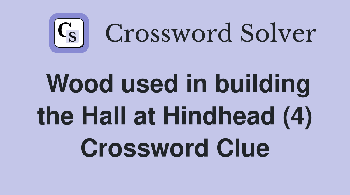 Wood used in building the Hall at Hindhead (4) Crossword Clue Answers